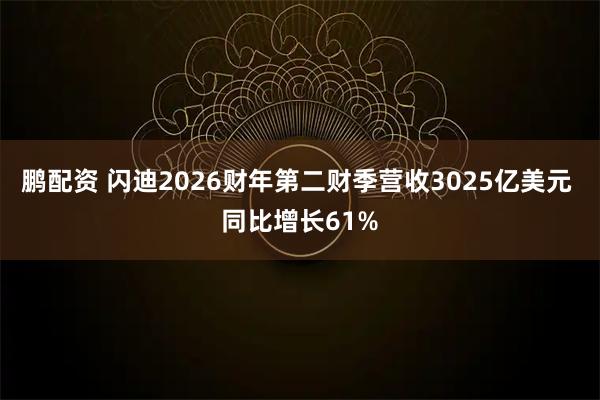 鹏配资 闪迪2026财年第二财季营收3025亿美元 同比增长61%